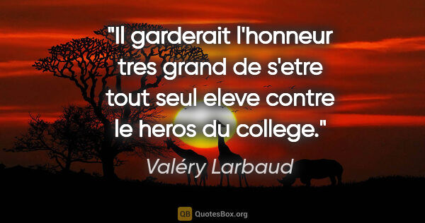 Valéry Larbaud citation: "Il garderait l'honneur tres grand de s'etre tout seul eleve..."