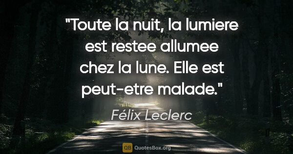 Félix Leclerc citation: "Toute la nuit, la lumiere est restee allumee chez la lune...."