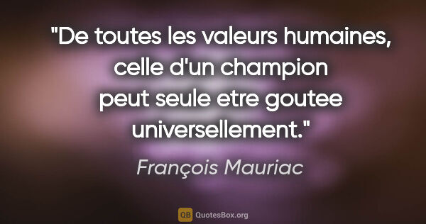 François Mauriac citation: "De toutes les valeurs humaines, celle d'un champion peut seule..."