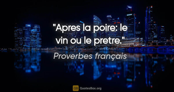 Proverbes français citation: "Apres la poire: le vin ou le pretre."