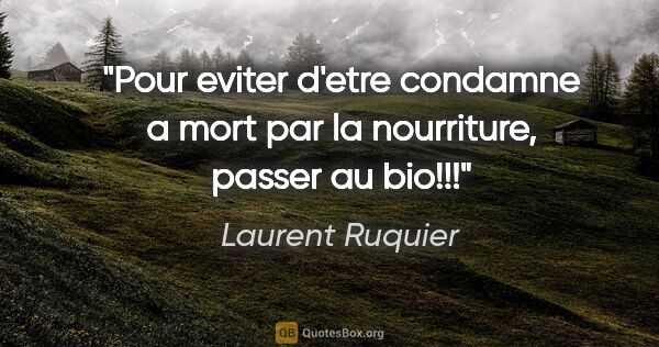 Laurent Ruquier citation: "Pour eviter d'etre condamne a mort par la nourriture, passer..."