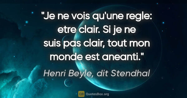 Henri Beyle, dit Stendhal citation: "Je ne vois qu'une regle: etre clair. Si je ne suis pas clair,..."