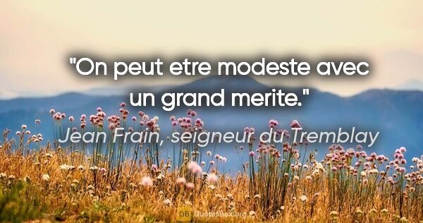 Jean Frain, seigneur du Tremblay citation: "On peut etre modeste avec un grand merite."