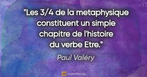 Paul Valéry citation: "Les 3/4 de la metaphysique constituent un simple chapitre de..."