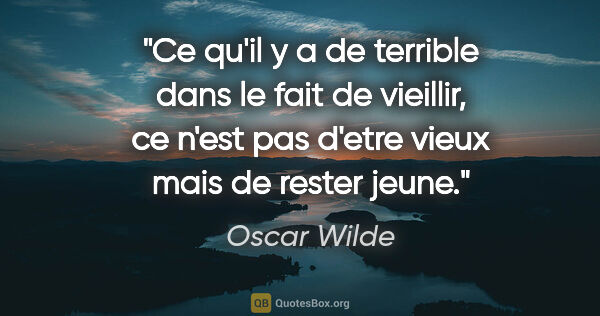 Oscar Wilde citation: "Ce qu'il y a de terrible dans le fait de vieillir, ce n'est..."