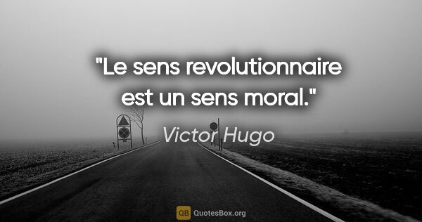 Victor Hugo citation: "Le sens revolutionnaire est un sens moral."