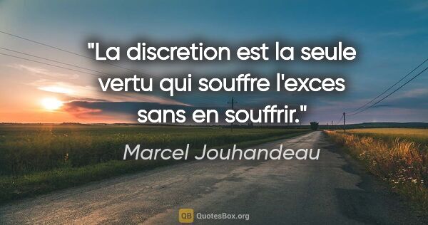 Marcel Jouhandeau citation: "La discretion est la seule vertu qui souffre l'exces sans en..."