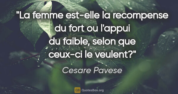 Cesare Pavese citation: "La femme est-elle la recompense du fort ou l'appui du faible,..."
