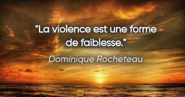 Dominique Rocheteau citation: "La violence est une forme de faiblesse."