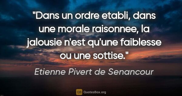 Etienne Pivert de Senancour citation: "Dans un ordre etabli, dans une morale raisonnee, la jalousie..."