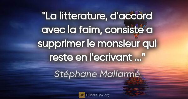 Stéphane Mallarmé citation: "La litterature, d'accord avec la faim, consiste a supprimer le..."