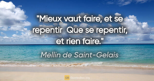 Mellin de Saint-Gelais citation: "Mieux vaut faire, et se repentir  Que se repentir, et rien faire."