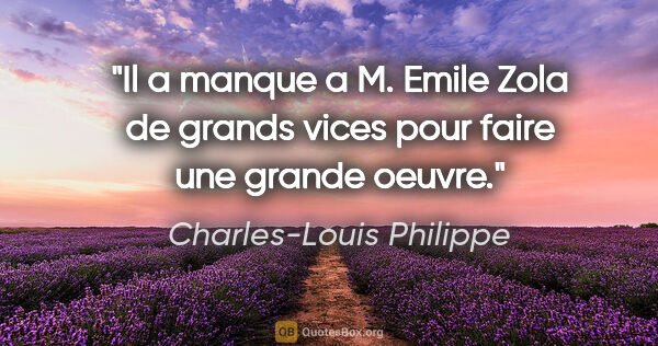 Charles-Louis Philippe citation: "Il a manque a M. Emile Zola de grands vices pour faire une..."