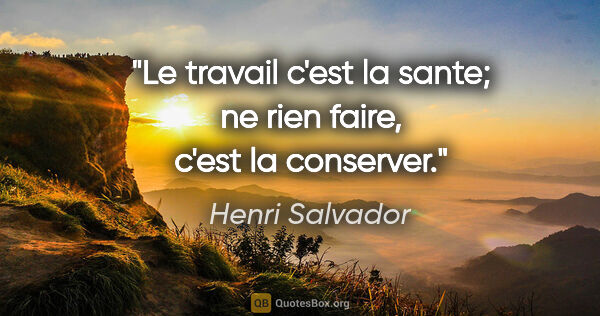 Henri Salvador citation: "Le travail c'est la sante; ne rien faire, c'est la conserver."