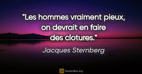 Jacques Sternberg citation: "Les hommes vraiment pieux, on devrait en faire des clotures."