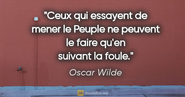 Oscar Wilde citation: "Ceux qui essayent de mener le Peuple ne peuvent le faire qu'en..."