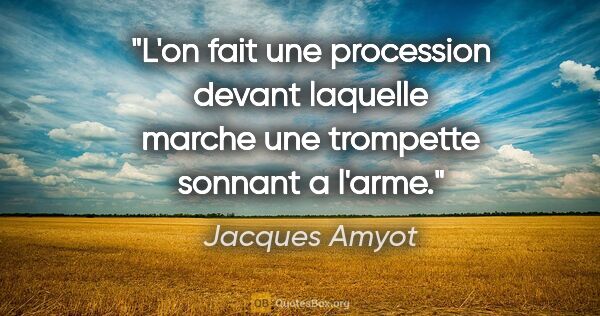 Jacques Amyot citation: "L'on fait une procession devant laquelle marche une trompette..."