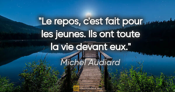 Michel Audiard citation: "Le repos, c'est fait pour les jeunes. Ils ont toute la vie..."