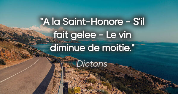 Dictons citation: "A la Saint-Honore - S'il fait gelee - Le vin diminue de moitie."