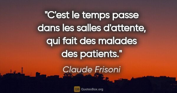 Claude Frisoni citation: "C'est le temps passe dans les salles d'attente, qui fait des..."