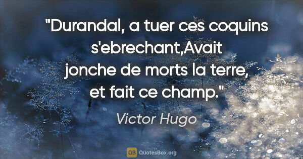 Victor Hugo citation: "Durandal, a tuer ces coquins s'ebrechant,Avait jonche de morts..."