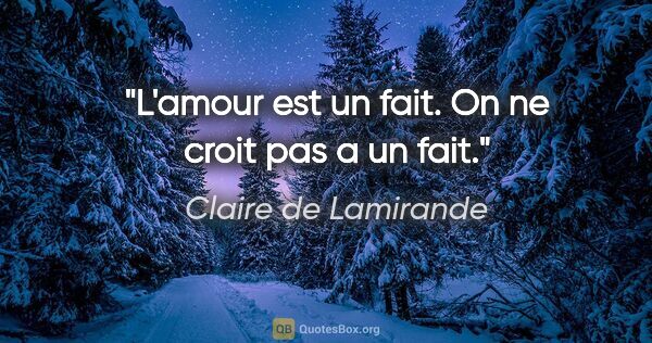 Claire de Lamirande citation: "L'amour est un fait. On ne croit pas a un fait."