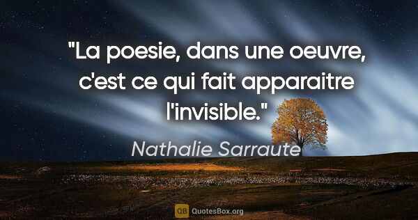 Nathalie Sarraute citation: "La poesie, dans une oeuvre, c'est ce qui fait apparaitre..."