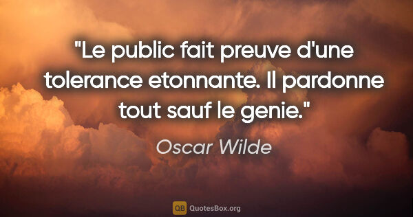 Oscar Wilde citation: "Le public fait preuve d'une tolerance etonnante. Il pardonne..."