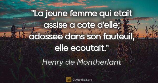 Henry de Montherlant citation: "La jeune femme qui etait assise a cote d'elle; adossee dans..."
