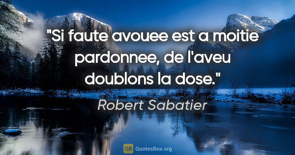 Robert Sabatier citation: "Si «faute avouee est a moitie pardonnee», de l'aveu doublons..."