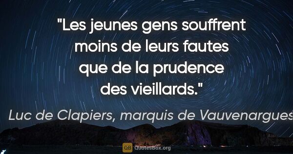 Luc de Clapiers, marquis de Vauvenargues citation: "Les jeunes gens souffrent moins de leurs fautes que de la..."