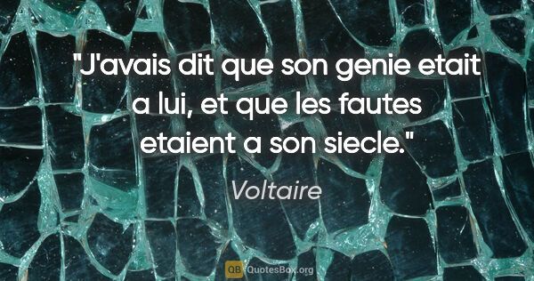 Voltaire citation: "J'avais dit que son genie etait a lui, et que les fautes..."