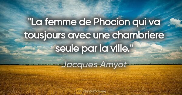 Jacques Amyot citation: "La femme de Phocion qui va tousjours avec une chambriere seule..."