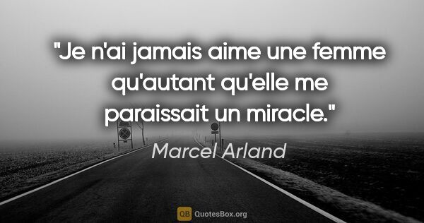 Marcel Arland citation: "Je n'ai jamais aime une femme qu'autant qu'elle me paraissait..."