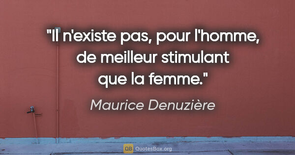 Maurice Denuzière citation: "Il n'existe pas, pour l'homme, de meilleur stimulant que la..."