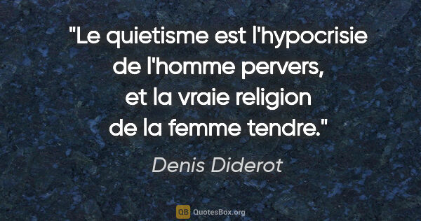 Denis Diderot citation: "Le quietisme est l'hypocrisie de l'homme pervers, et la vraie..."