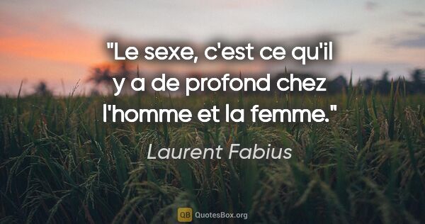 Laurent Fabius citation: "Le sexe, c'est ce qu'il y a de profond chez l'homme et la femme."