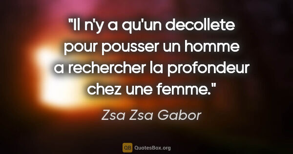 Zsa Zsa Gabor citation: "Il n'y a qu'un decollete pour pousser un homme a rechercher la..."