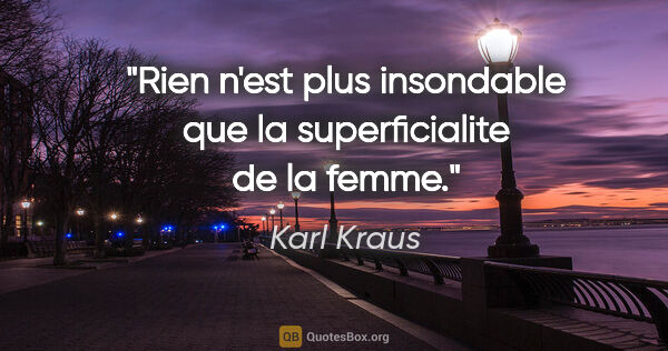 Karl Kraus citation: "Rien n'est plus insondable que la superficialite de la femme."