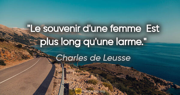Charles de Leusse citation: "Le souvenir d'une femme  Est plus long qu'une larme."