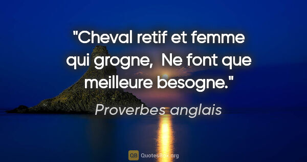 Proverbes anglais citation: "Cheval retif et femme qui grogne,  Ne font que meilleure besogne."