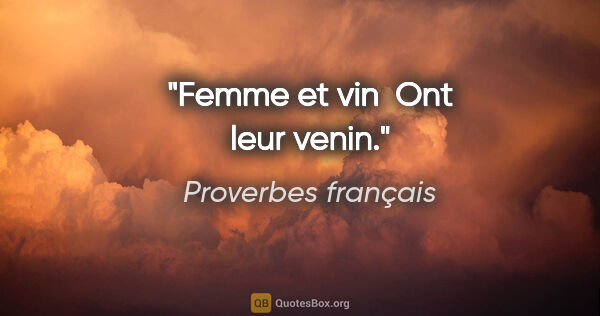 Proverbes français citation: "Femme et vin  Ont leur venin."