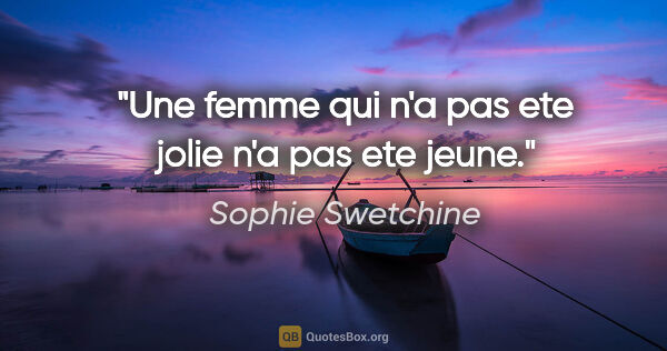 Sophie Swetchine citation: "Une femme qui n'a pas ete jolie n'a pas ete jeune."