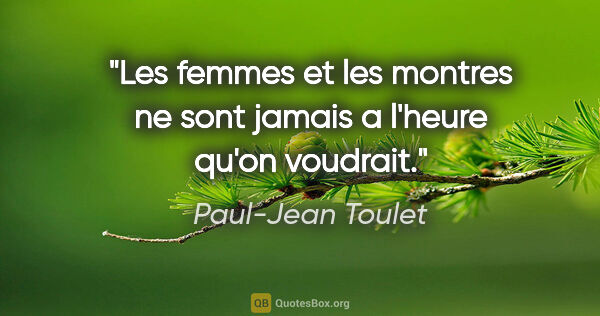 Paul-Jean Toulet citation: "Les femmes et les montres ne sont jamais a l'heure qu'on..."