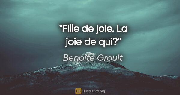 Benoîte Groult citation: "Fille de joie. La joie de qui?"