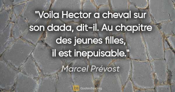 Marcel Prévost citation: "Voila Hector a cheval sur son dada, dit-il. Au chapitre des..."