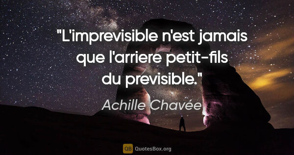 Achille Chavée citation: "L'imprevisible n'est jamais que l'arriere petit-fils du..."