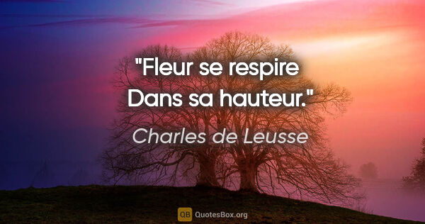 Charles de Leusse citation: "Fleur se respire  Dans sa hauteur."