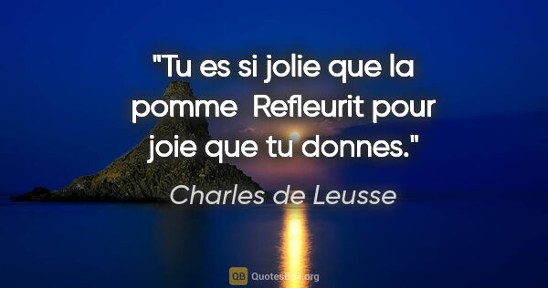 Charles de Leusse citation: "Tu es si jolie que la pomme  Refleurit pour joie que tu donnes."