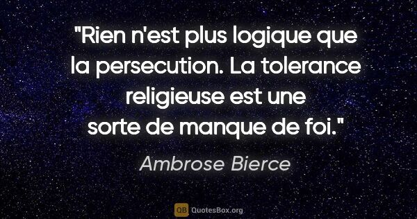 Ambrose Bierce citation: "Rien n'est plus logique que la persecution. La tolerance..."